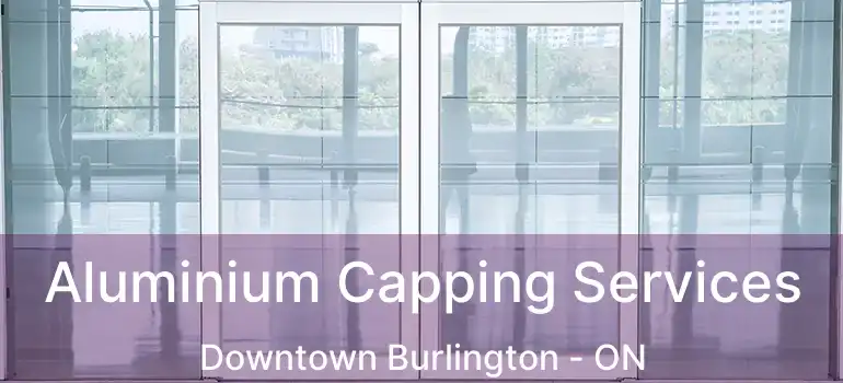  Aluminium Capping Services Downtown Burlington - ON