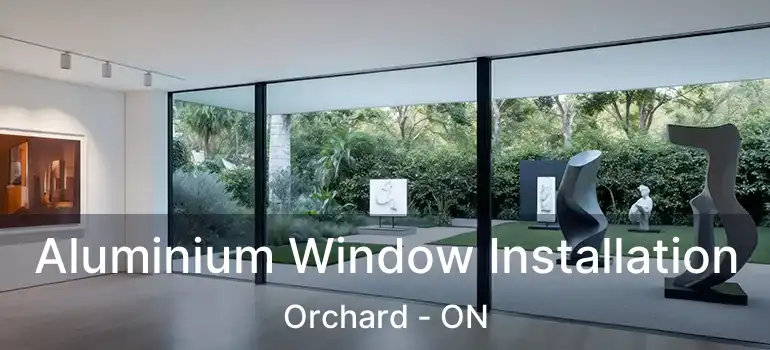  Aluminium Window Installation Orchard - ON