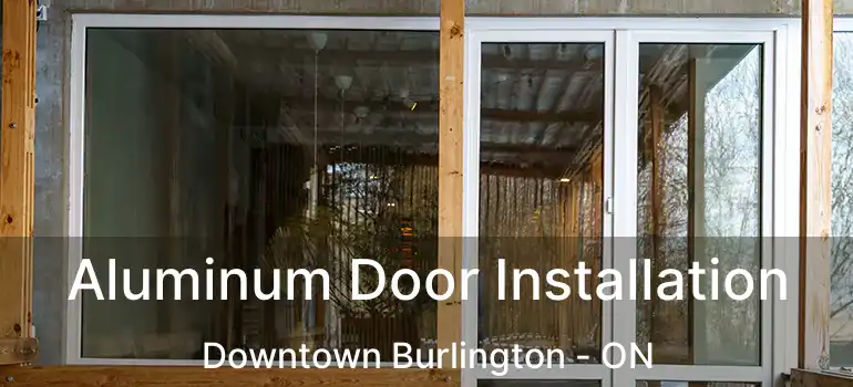  Aluminum Door Installation Downtown Burlington - ON