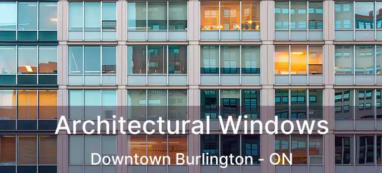  Architectural Windows Downtown Burlington - ON