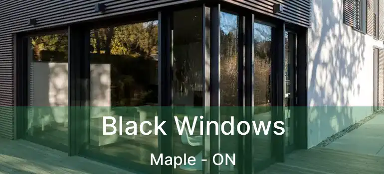  Black Windows Maple - ON