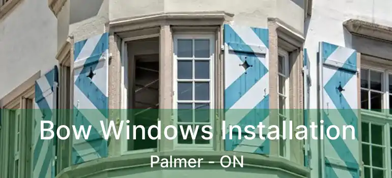  Bow Windows Installation Palmer - ON