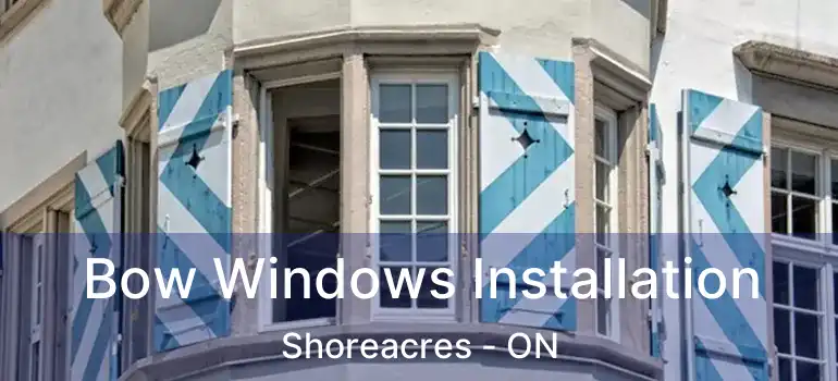  Bow Windows Installation Shoreacres - ON