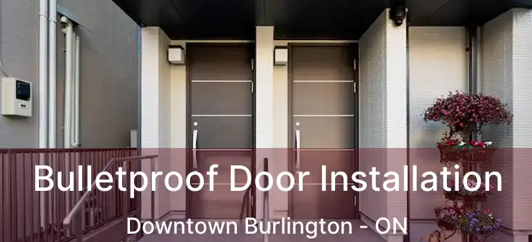  Bulletproof Door Installation Downtown Burlington - ON
