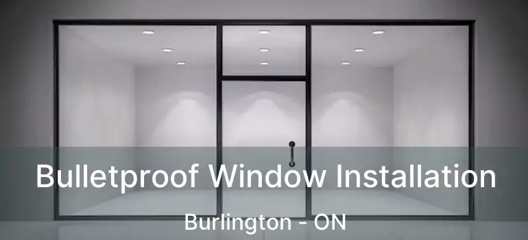  Bulletproof Window Installation Burlington - ON