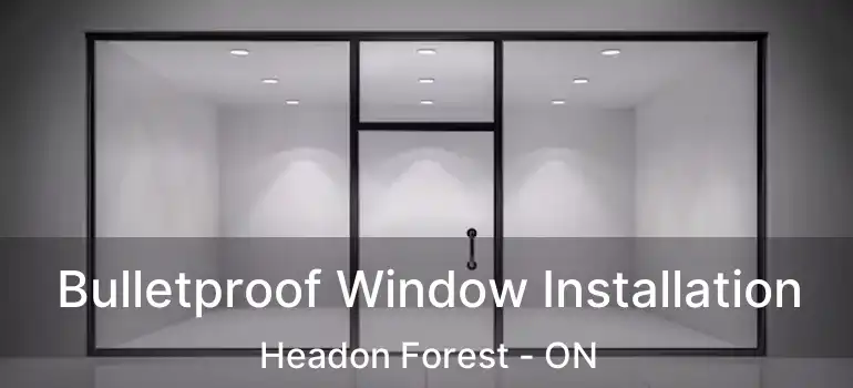  Bulletproof Window Installation Headon Forest - ON