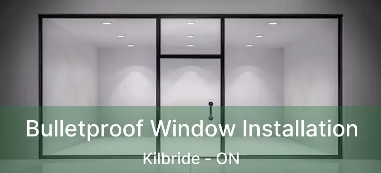  Bulletproof Window Installation Kilbride - ON