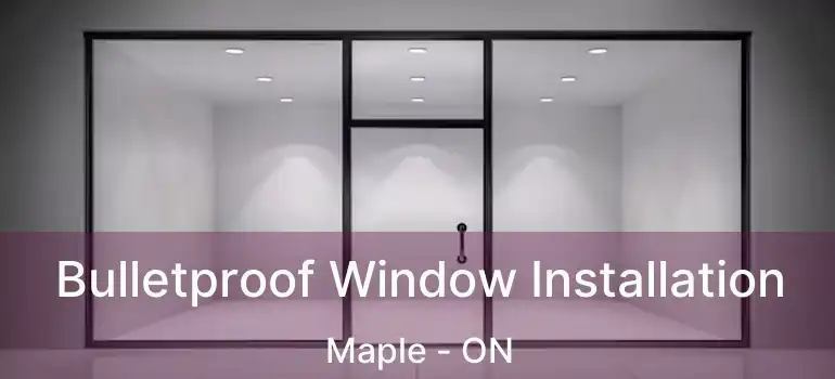  Bulletproof Window Installation Maple - ON
