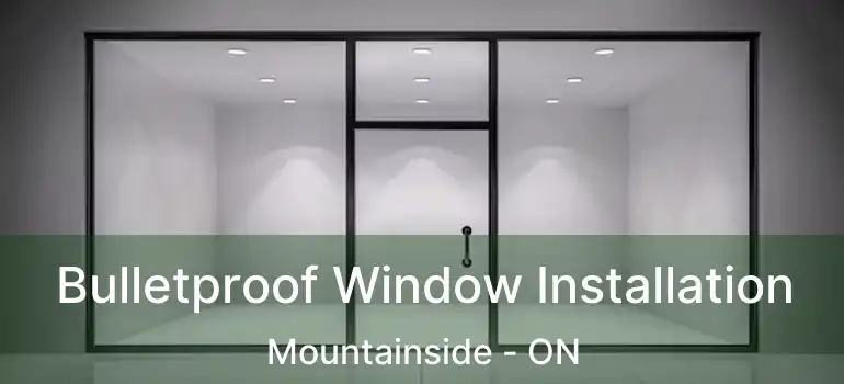  Bulletproof Window Installation Mountainside - ON