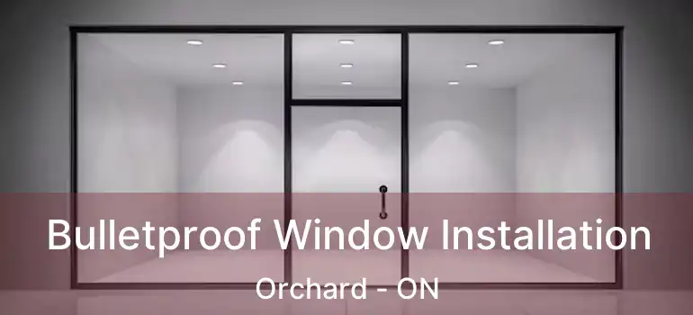  Bulletproof Window Installation Orchard - ON