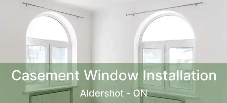  Casement Window Installation Aldershot - ON