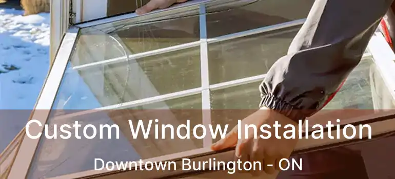  Custom Window Installation Downtown Burlington - ON