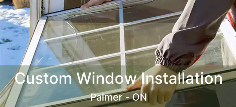  Custom Window Installation Palmer - ON