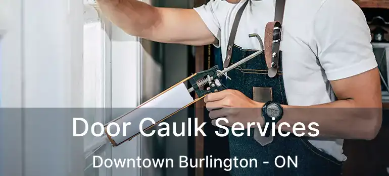  Door Caulk Services Downtown Burlington - ON