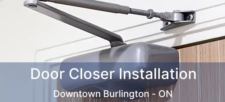  Door Closer Installation Downtown Burlington - ON