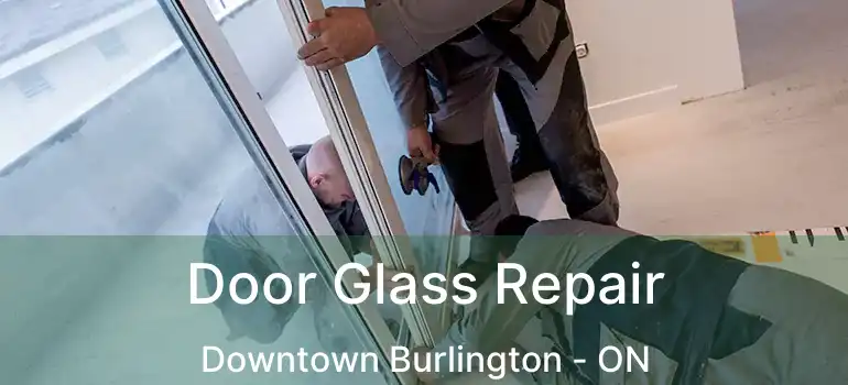  Door Glass Repair Downtown Burlington - ON
