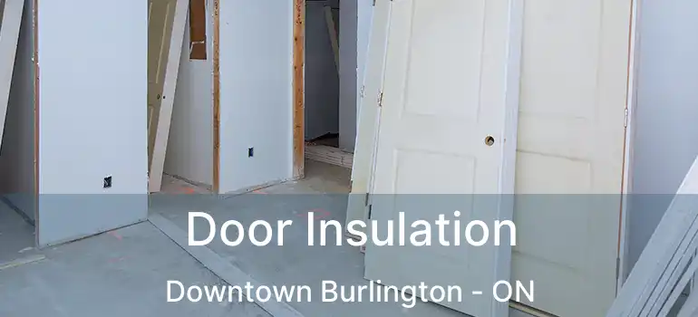  Door Insulation Downtown Burlington - ON