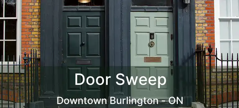  Door Sweep Downtown Burlington - ON