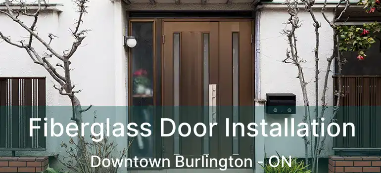  Fiberglass Door Installation Downtown Burlington - ON