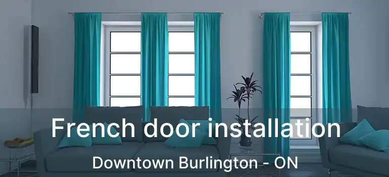  French door installation Downtown Burlington - ON