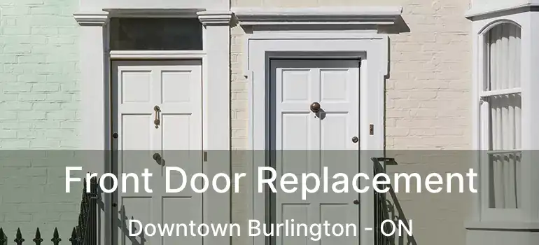  Front Door Replacement Downtown Burlington - ON