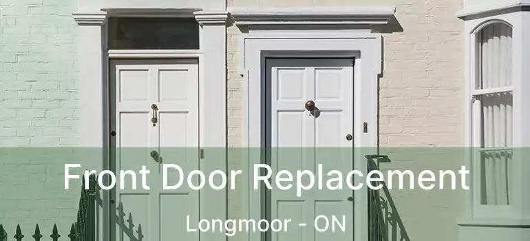  Front Door Replacement Longmoor - ON