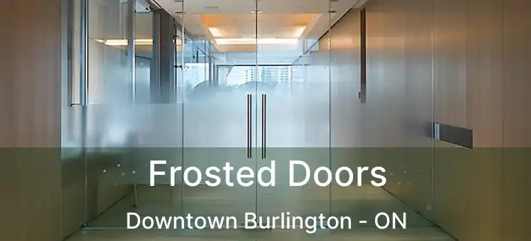  Frosted Doors Downtown Burlington - ON