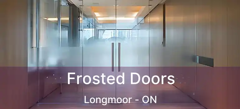  Frosted Doors Longmoor - ON