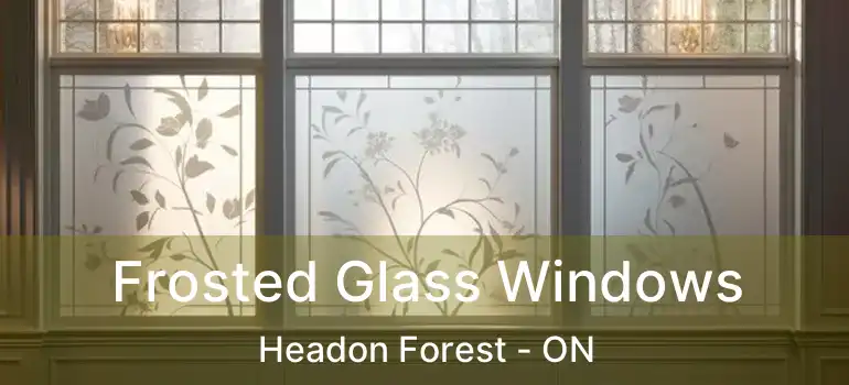  Frosted Glass Windows Headon Forest - ON