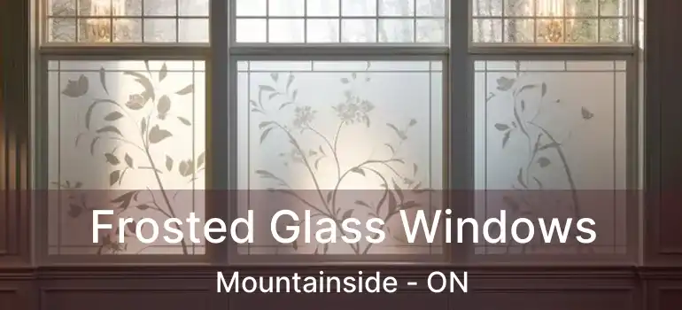  Frosted Glass Windows Mountainside - ON