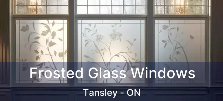  Frosted Glass Windows Tansley - ON