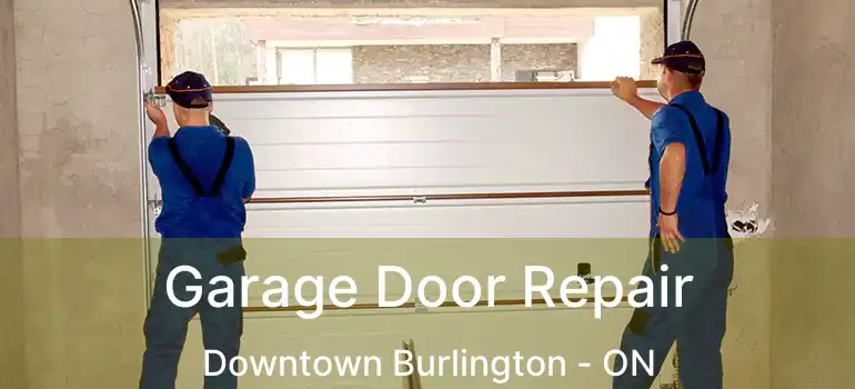  Garage Door Repair Downtown Burlington - ON