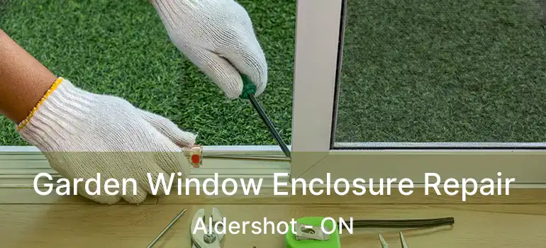  Garden Window Enclosure Repair Aldershot - ON