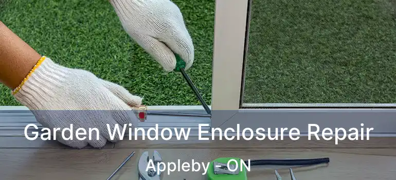  Garden Window Enclosure Repair Appleby - ON