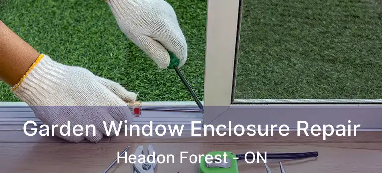  Garden Window Enclosure Repair Headon Forest - ON