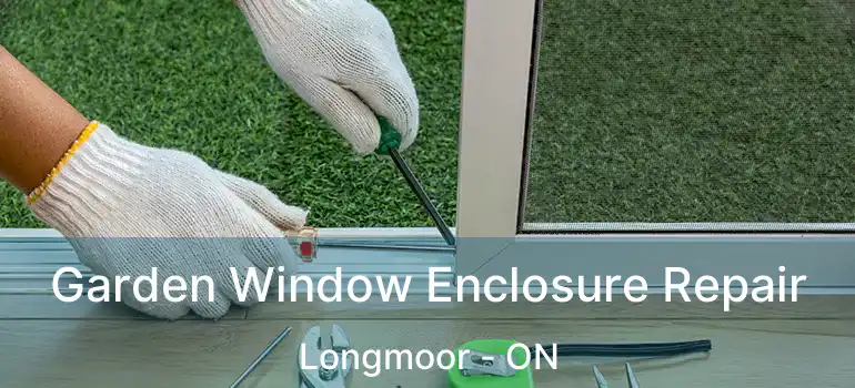  Garden Window Enclosure Repair Longmoor - ON