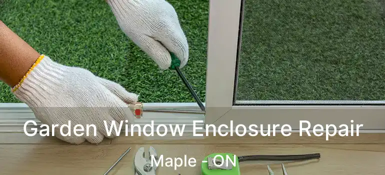  Garden Window Enclosure Repair Maple - ON