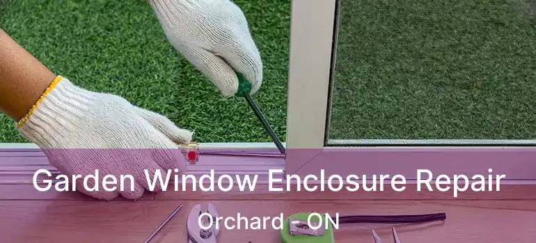  Garden Window Enclosure Repair Orchard - ON