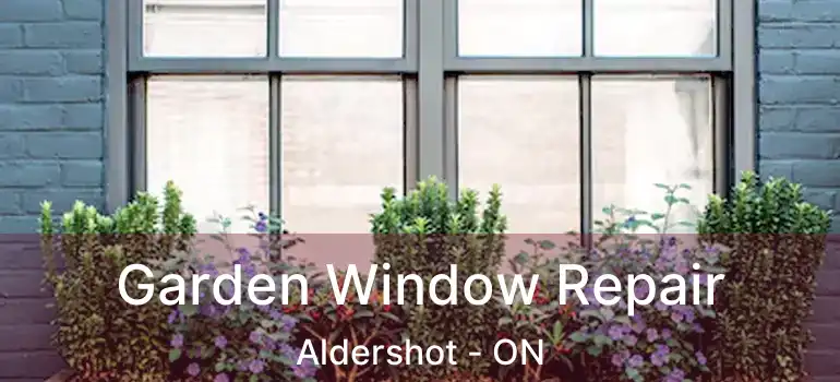  Garden Window Repair Aldershot - ON