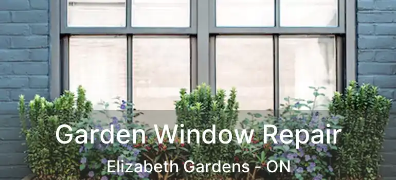  Garden Window Repair Elizabeth Gardens - ON