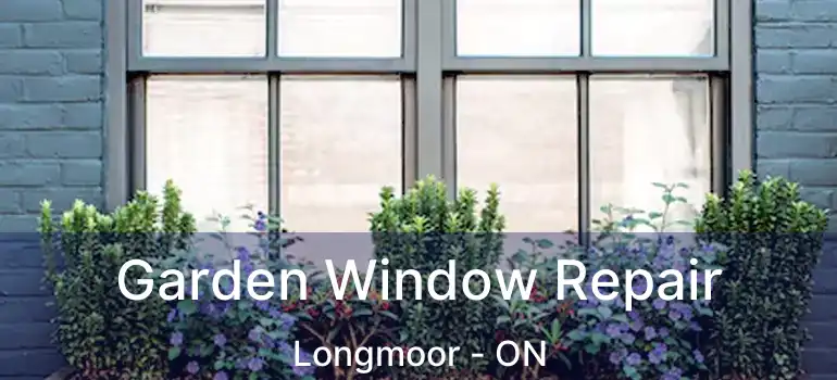  Garden Window Repair Longmoor - ON