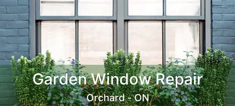  Garden Window Repair Orchard - ON