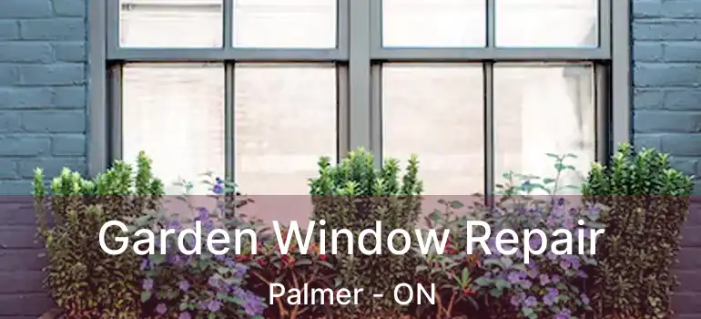  Garden Window Repair Palmer - ON