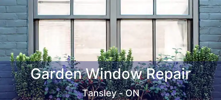  Garden Window Repair Tansley - ON