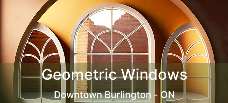  Geometric Windows Downtown Burlington - ON