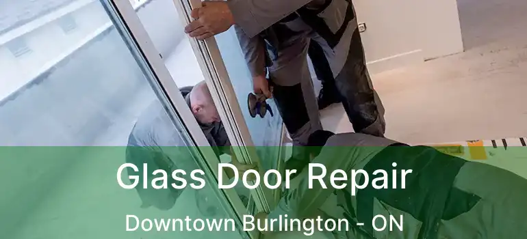  Glass Door Repair Downtown Burlington - ON