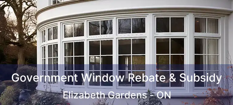  Government Window Rebate & Subsidy Elizabeth Gardens - ON