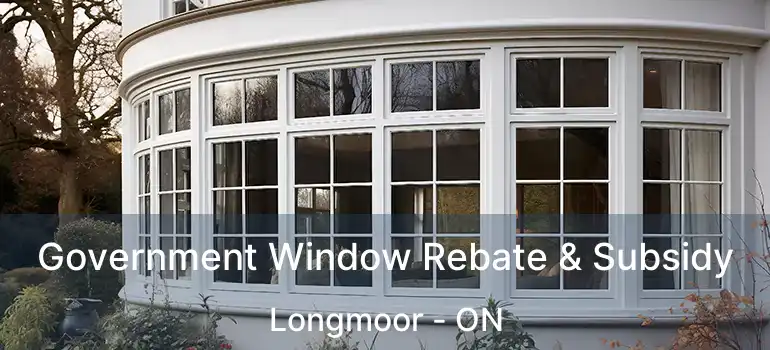  Government Window Rebate & Subsidy Longmoor - ON