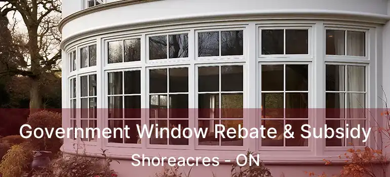  Government Window Rebate & Subsidy Shoreacres - ON