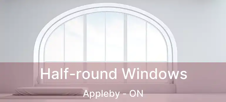  Half-round Windows Appleby - ON
